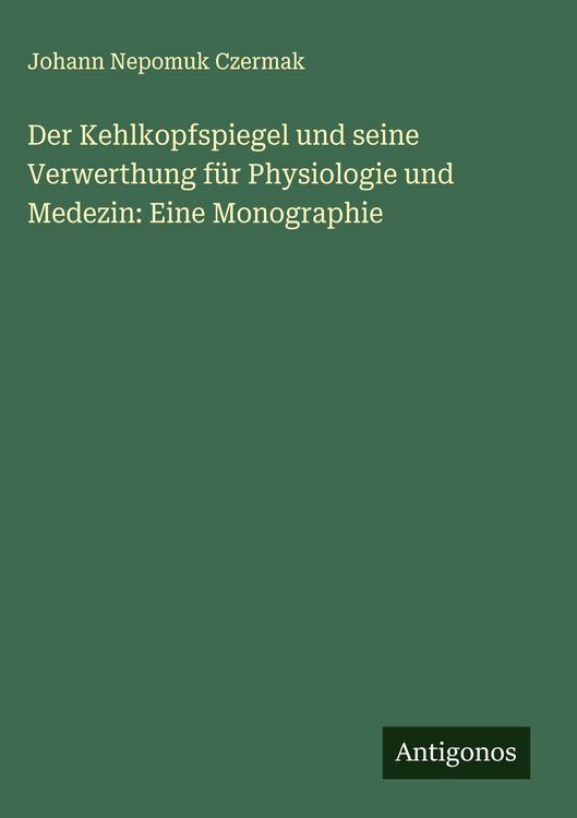 Produktbild: Der Kehlkopfspiegel und seine Verwerthung f&uuml;r Physiologie und Medezin: Eine Monographie