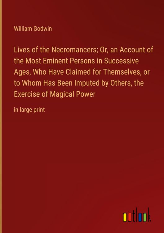 Produktbild: Lives of the Necromancers; Or, an Account of the Most Eminent Persons in Successive Ages, Who Have Claimed for Themselves, or to Whom Has Been Imputed