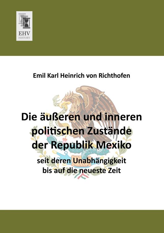 Produktbild: Die &auml;u&szlig;eren und inneren politischen Zust&auml;nde der Republik Mexiko seit deren Unabh&auml;ngigkeit bis auf die neueste Zeit