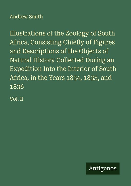 Produktbild: Illustrations of the Zoology of South Africa, Consisting Chiefly of Figures and Descriptions of the Objects of Natural History Collected During an Expedition Into the Interior of South Africa, in the Years 1834, 1835, and 1836