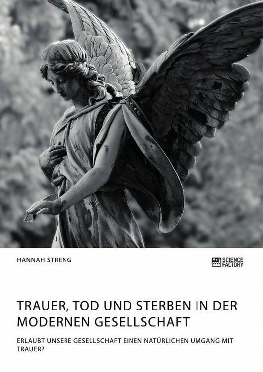 Produktbild: Trauer, Tod und Sterben in der modernen Gesellschaft. Erlaubt unsere Gesellschaft einen nat&uuml;rlichen Umgang mit Trauer?