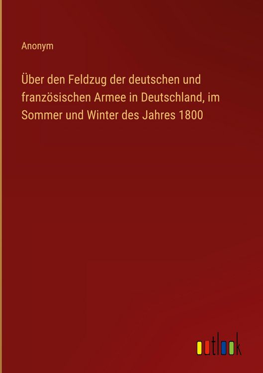 Produktbild: &Uuml;ber den Feldzug der deutschen und franz&ouml;sischen Armee in Deutschland, im Sommer und Winter des Jahres 1800