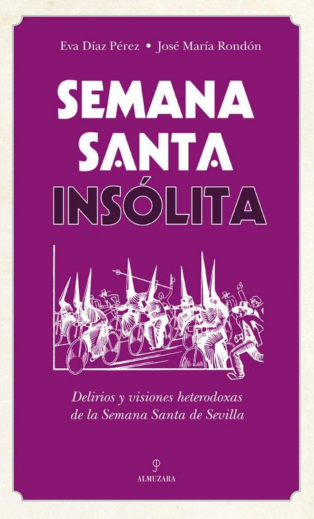 Produktbild: Semana Santa ins&oacute;lita : delirios y visiones heterodoxas sobre la Semana Santa de Sevilla