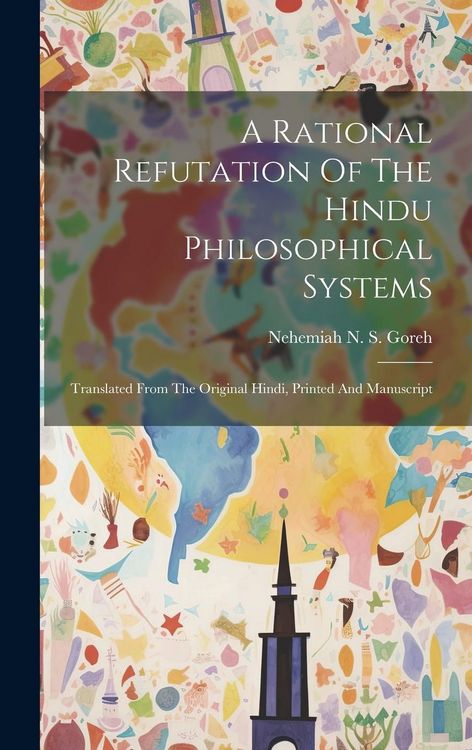 Produktbild: A Rational Refutation Of The Hindu Philosophical Systems: Translated From The Original Hindi, Printed And Manuscript