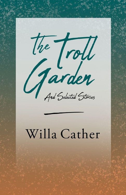Produktbild: The Troll Garden and Selected Stories;With an Excerpt by H. L. Mencken