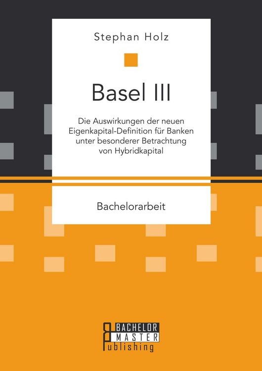Produktbild: Basel III: Die Auswirkungen der neuen Eigenkapital-Definition f&uuml;r Banken unter besonderer Betrachtung von Hybridkapital