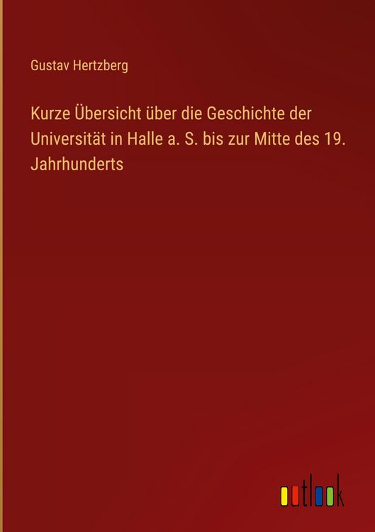 Produktbild: Kurze &Uuml;bersicht &uuml;ber die Geschichte der Universit&auml;t in Halle a. S. bis zur Mitte des 19. Jahrhunderts
