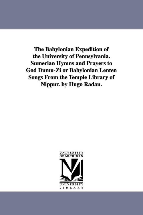 Produktbild: The Babylonian Expedition of the University of Pennsylvania. Sumerian Hymns and Prayers to God Dumu-Zi or Babylonian Lenten Songs from the Temple Libr