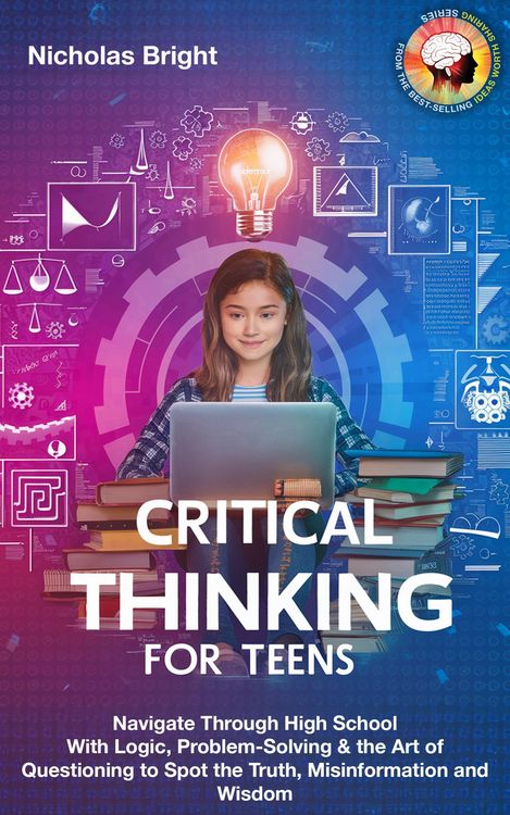 Produktbild: Critical Thinking for Teens: Navigate Through High School With Logic, Problem-Solving & the Art of Questioning to Spot the Truth, Misinformation and W