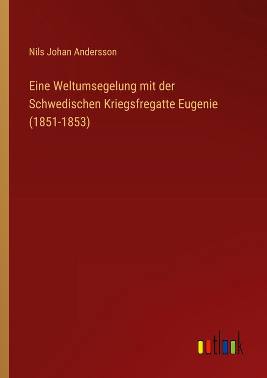 Produktbild: Eine Weltumsegelung mit der Schwedischen Kriegsfregatte Eugenie (1851-1853)
