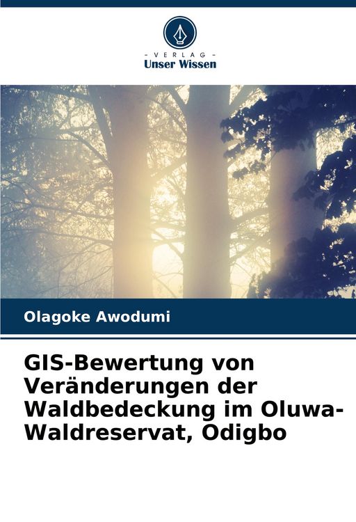 Produktbild: GIS-Bewertung von Ver&auml;nderungen der Waldbedeckung im Oluwa-Waldreservat, Odigbo