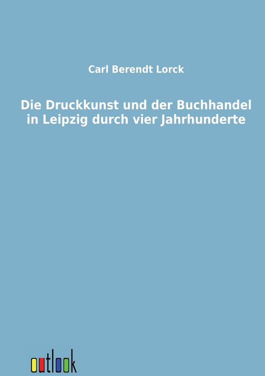Produktbild: Die Druckkunst und der Buchhandel in Leipzig durch vier Jahrhunderte