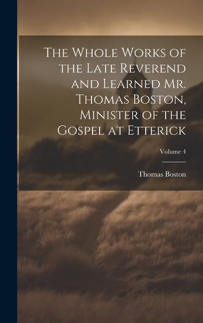 Produktbild: The Whole Works of the Late Reverend and Learned Mr. Thomas Boston, Minister of the Gospel at Etterick; Volume 4