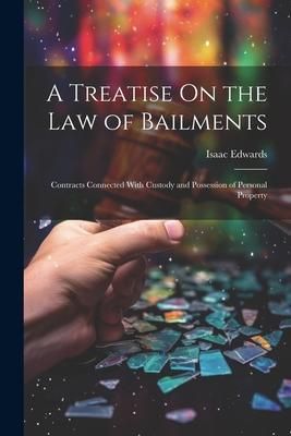 Produktbild: A Treatise On the Law of Bailments: Contracts Connected With Custody and Possession of Personal Property