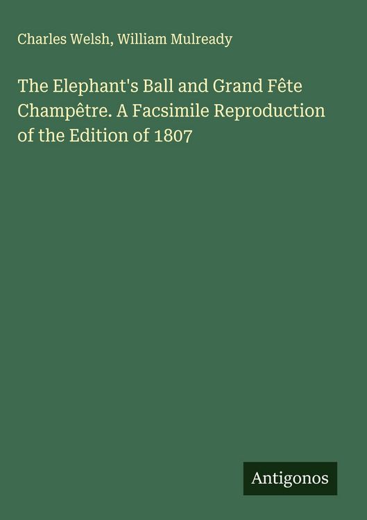 Produktbild: The Elephant's Ball and Grand F&ecirc;te Champ&ecirc;tre. A Facsimile Reproduction of the Edition of 1807