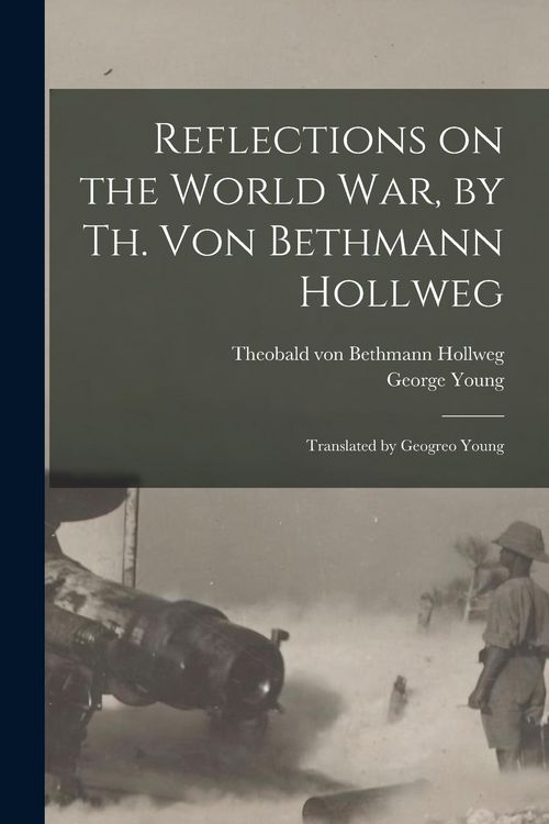 Produktbild: Reflections on the World War, by Th. Von Bethmann Hollweg; Translated by Geogreo Young