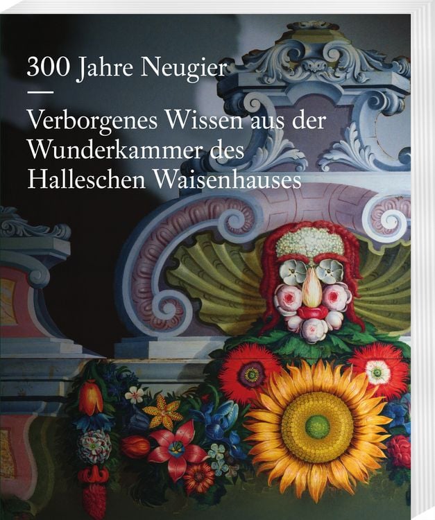 Produktbild: 300 Jahre Neugier. Verborgenes Wissen aus der Wunderkammer das Halleschen Waisenhauses