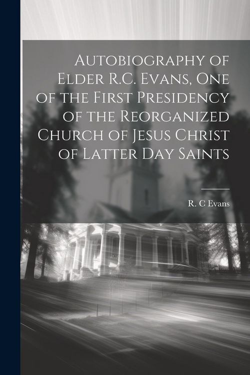Produktbild: Autobiography of Elder R.C. Evans, One of the First Presidency of the Reorganized Church of Jesus Christ of Latter Day Saints