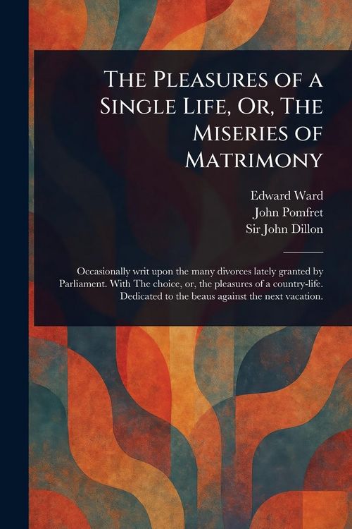 Produktbild: The Pleasures of a Single Life, Or, The Miseries of Matrimony