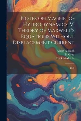 Produktbild: Notes on Magneto-hydrodynamics. V: Theory of Maxwell's Equations Without Displacement Current: Pt. 5