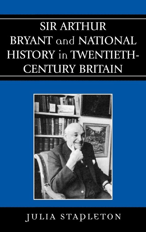 Produktbild: Sir Arthur Bryant and National History in Twentieth-Century Britain