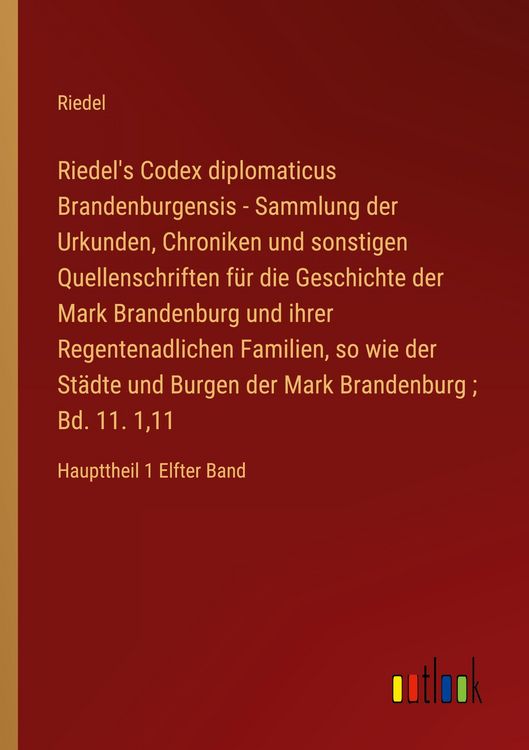 Produktbild: Riedel's Codex diplomaticus Brandenburgensis - Sammlung der Urkunden, Chroniken und sonstigen Quellenschriften f&uuml;r die Geschichte der Mark Brandenburg und ihrer Regentenadlichen Familien, so wie der St&auml;dte und Burgen der Mark Brandenburg ; Bd. 11. 1,11