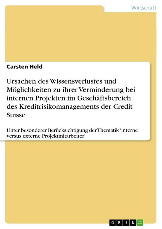 Produktbild: Ursachen des Wissensverlustes und M&ouml;glichkeiten zu ihrer Verminderung bei internen Projekten im Gesch&auml;ftsbereich des Kreditrisikomanagements der Credit Suisse