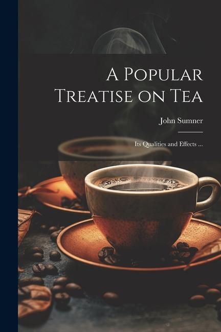 Produktbild: A Popular Treatise on Tea: Its Qualities and Effects ...