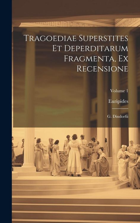 Produktbild: Tragoediae Superstites Et Deperditarum Fragmenta, Ex Recensione: G. Dindorfii; Volume 1