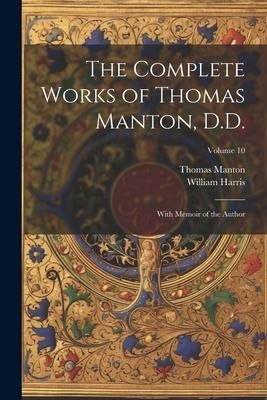 Produktbild: The Complete Works of Thomas Manton, D.D.: With Memoir of the Author; Volume 10