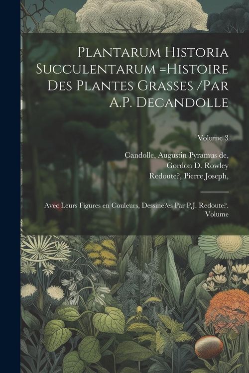 Produktbild: Plantarum historia succulentarum =Histoire des plantes grasses /par A.P. Decandolle; avec leurs figures en couleurs, dessine?es par P.J. Redoute?. Vol