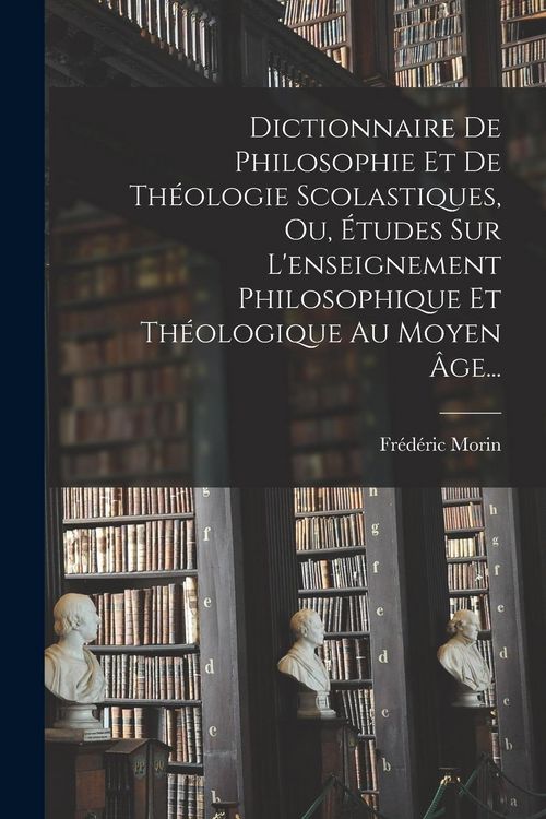 Produktbild: Dictionnaire De Philosophie Et De Th&eacute;ologie Scolastiques, Ou, &Eacute;tudes Sur L'enseignement Philosophique Et Th&eacute;ologique Au Moyen &Acirc;ge...