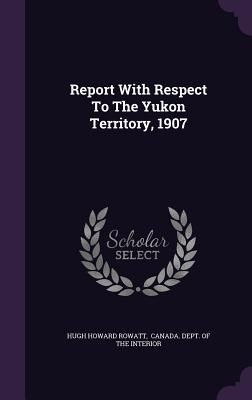 Produktbild: Report With Respect To The Yukon Territory, 1907