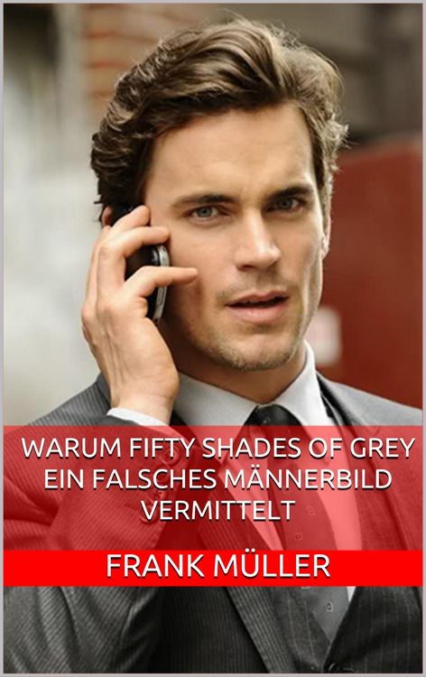 Produktbild: Warum Fifty Shades of Grey ein falsches M&auml;nnerbild vermittelt