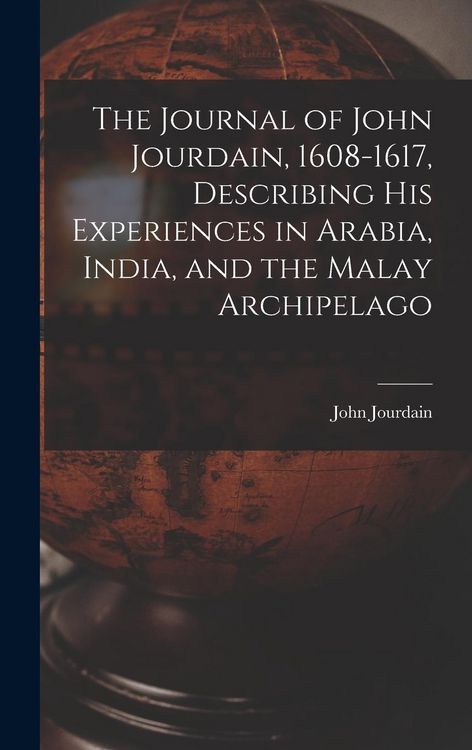 Produktbild: The Journal of John Jourdain, 1608-1617, Describing His Experiences in Arabia, India, and the Malay Archipelago