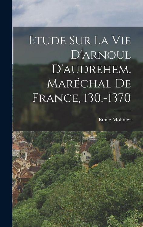 Produktbild: Etude Sur La Vie D'arnoul D'audrehem, Mar&eacute;chal De France, 130.-1370