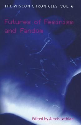 Produktbild: The Wiscon Chronicles Vol. 6: Futures of Feminism and Fandom