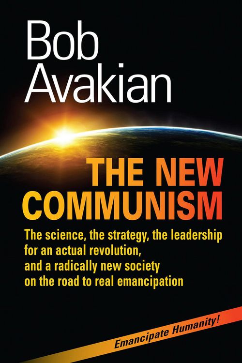 Produktbild: The New Communism - The Science, the Strategy, the Leadership for an Actual Revolution, and a Radically New Society on the Road to Real Emancipation