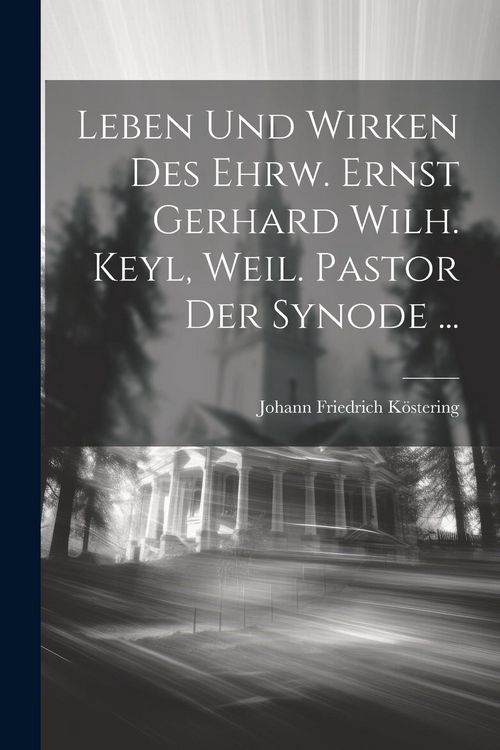 Produktbild: Leben und Wirken des ehrw. Ernst Gerhard Wilh. Keyl, weil. Pastor der Synode ...