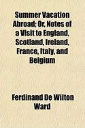 Produktbild: Summer Vacation Abroad; Or, Notes of a Visit to England, Scotland, Ireland, France, Italy, and Belgium