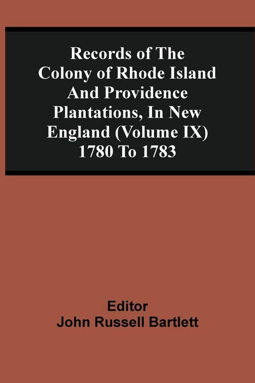 Produktbild: Records Of The Colony Of Rhode Island And Providence Plantations, In New England (Volume Ix) 1780 To 1783
