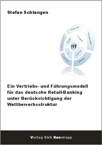 Produktbild: Ein Vertriebs- und F&uuml;hrungsmodell f&uuml;r das deutsche Retail-Banking unter Ber&uuml;cksichtigung der Wettbewerbsstruktur
