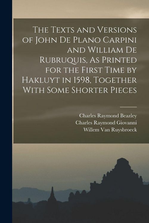 Produktbild: The Texts and Versions of John De Plano Carpini and William De Rubruquis, As Printed for the First Time by Hakluyt in 1598, Together With Some Shorter Pieces