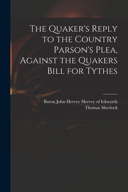 Produktbild: The Quaker's Reply to the Country Parson's Plea, Against the Quakers Bill for Tythes