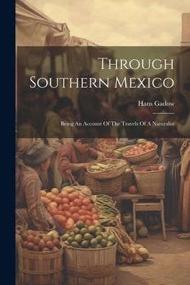 Produktbild: Through Southern Mexico: Being An Account Of The Travels Of A Naturalist