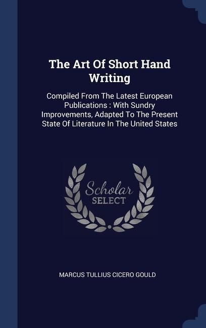 Produktbild: The Art Of Short Hand Writing: Compiled From The Latest European Publications: With Sundry Improvements, Adapted To The Present State Of Literature I