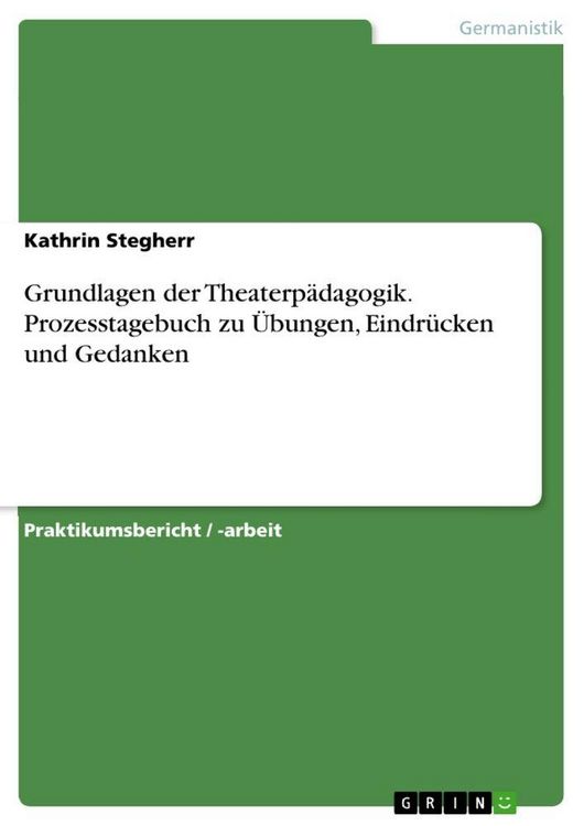 Produktbild: Grundlagen der Theaterp&auml;dagogik. Prozesstagebuch zu &Uuml;bungen, Eindr&uuml;cken und Gedanken