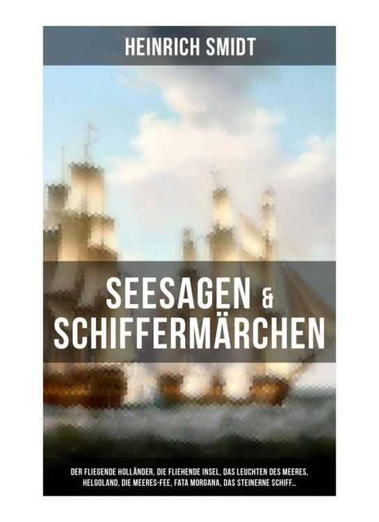 Produktbild: Seesagen & Schifferm&auml;rchen: Der fliegende Holl&auml;nder, Die fliehende Insel, Das Leuchten des Meeres, Helgoland, Die Meeres-Fee, Fata Morgana, Das steine