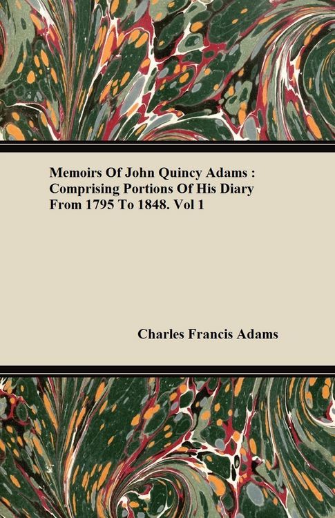 Produktbild: Memoirs of John Quincy Adams: Comprising Portions of His Diary from 1795 to 1848. Vol 1