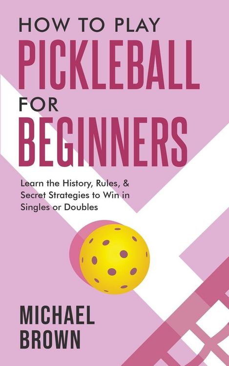 Produktbild: How To Play Pickleball For Beginners - Learn the History, Rules, & Secret Strategies To Win In Singles Or Doubles